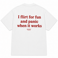 I FLIRT FOR FUN AND PANIC WHEN IT WORKS