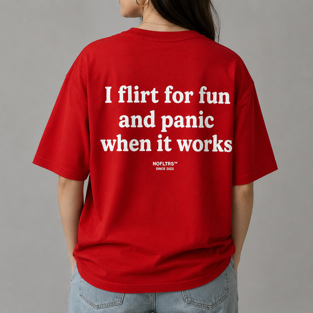 I FLIRT FOR FUN AND PANIC WHEN IT WORKS