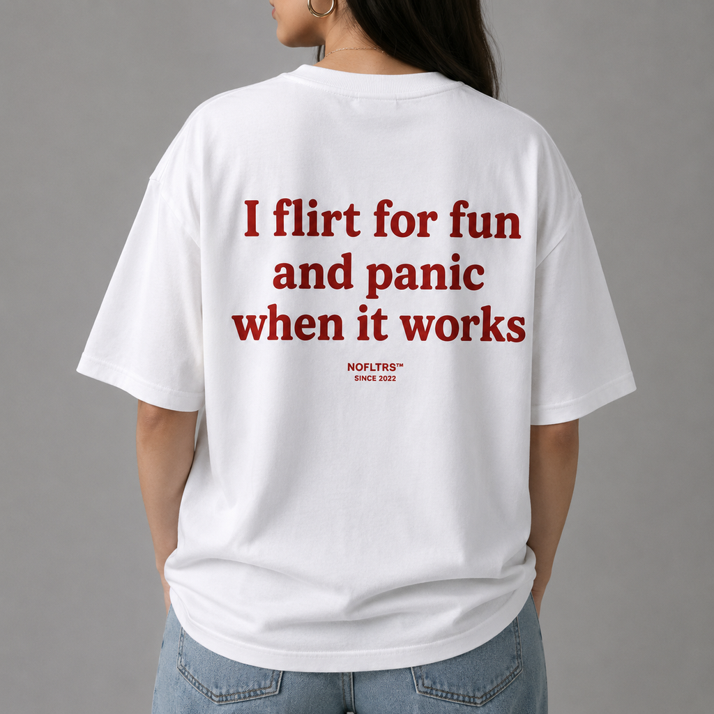 I FLIRT FOR FUN AND PANIC WHEN IT WORKS