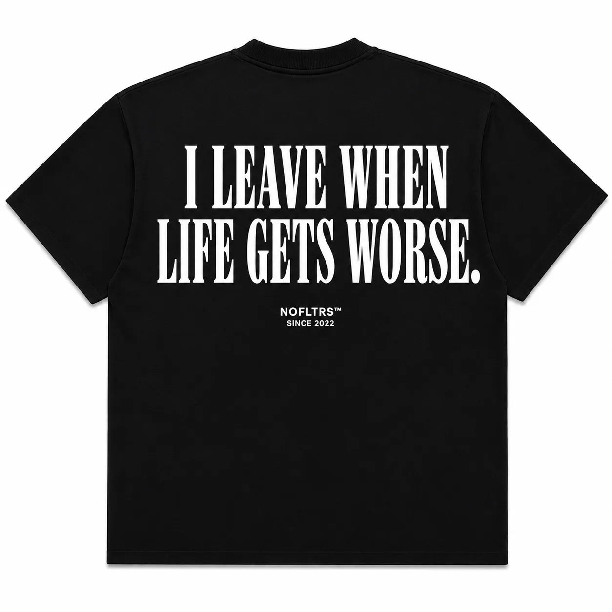 I LEAVE WHEN LIFE GETS WORSE