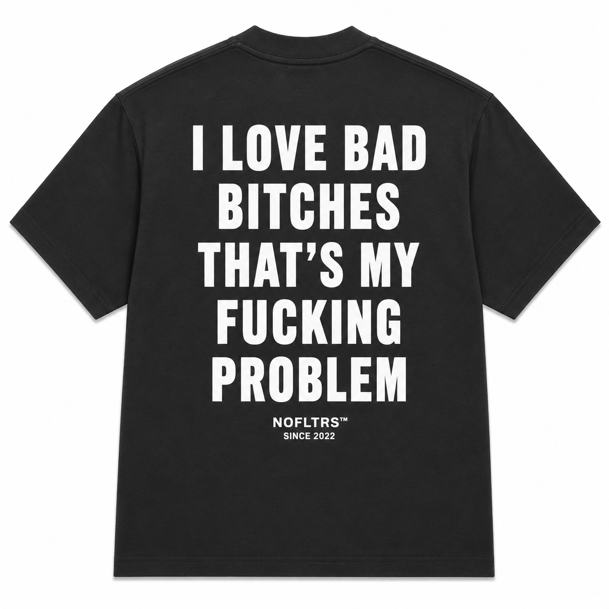 I LOVE BAD BITCHES THAT'S MY FUCKING PROBLEM
