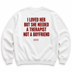 I LOVED HER BUT SHE NEEDED A THERAPIST NOT A BOYFRIEND SWEATSHIRT