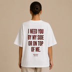 I NEED YOU BY MY SIDE OR ON TOP OF ME