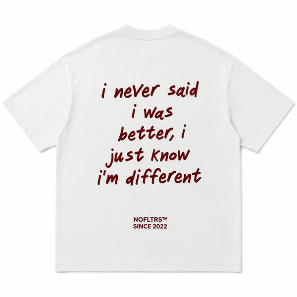 I NEVER SAID I WAS BETTER, I JUST KNOW I'M DIFFERENT