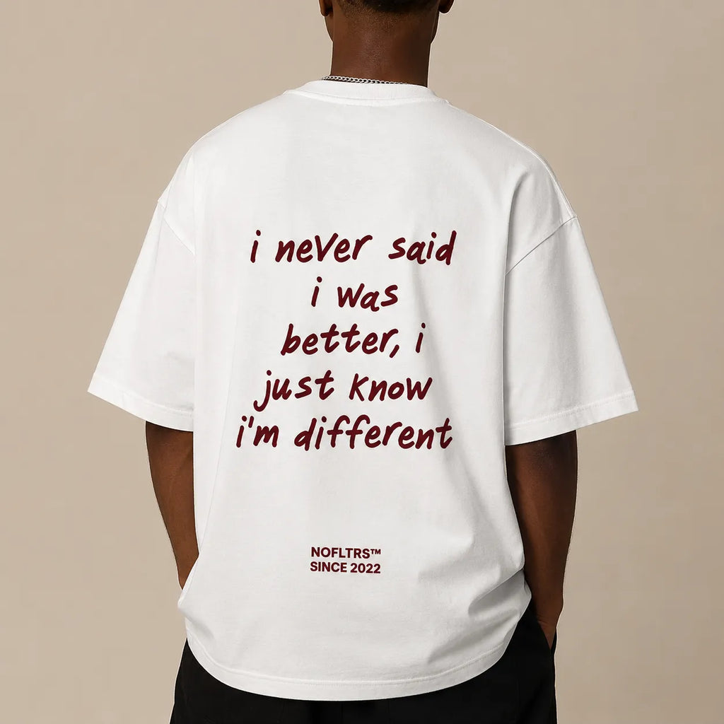 I NEVER SAID I WAS BETTER, I JUST KNOW I'M DIFFERENT