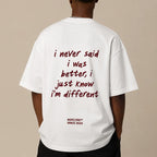 I NEVER SAID I WAS BETTER, I JUST KNOW I'M DIFFERENT
