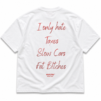 I ONLY HATE TAXES SLOW CARS FAT BITCHES