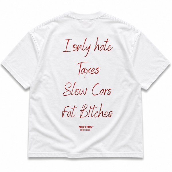 I ONLY HATE TAXES SLOW CARS FAT BITCHES