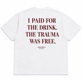 I PAID FOR THE DRINK. THE TRAUMA WAS FREE