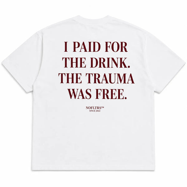 I PAID FOR THE DRINK. THE TRAUMA WAS FREE
