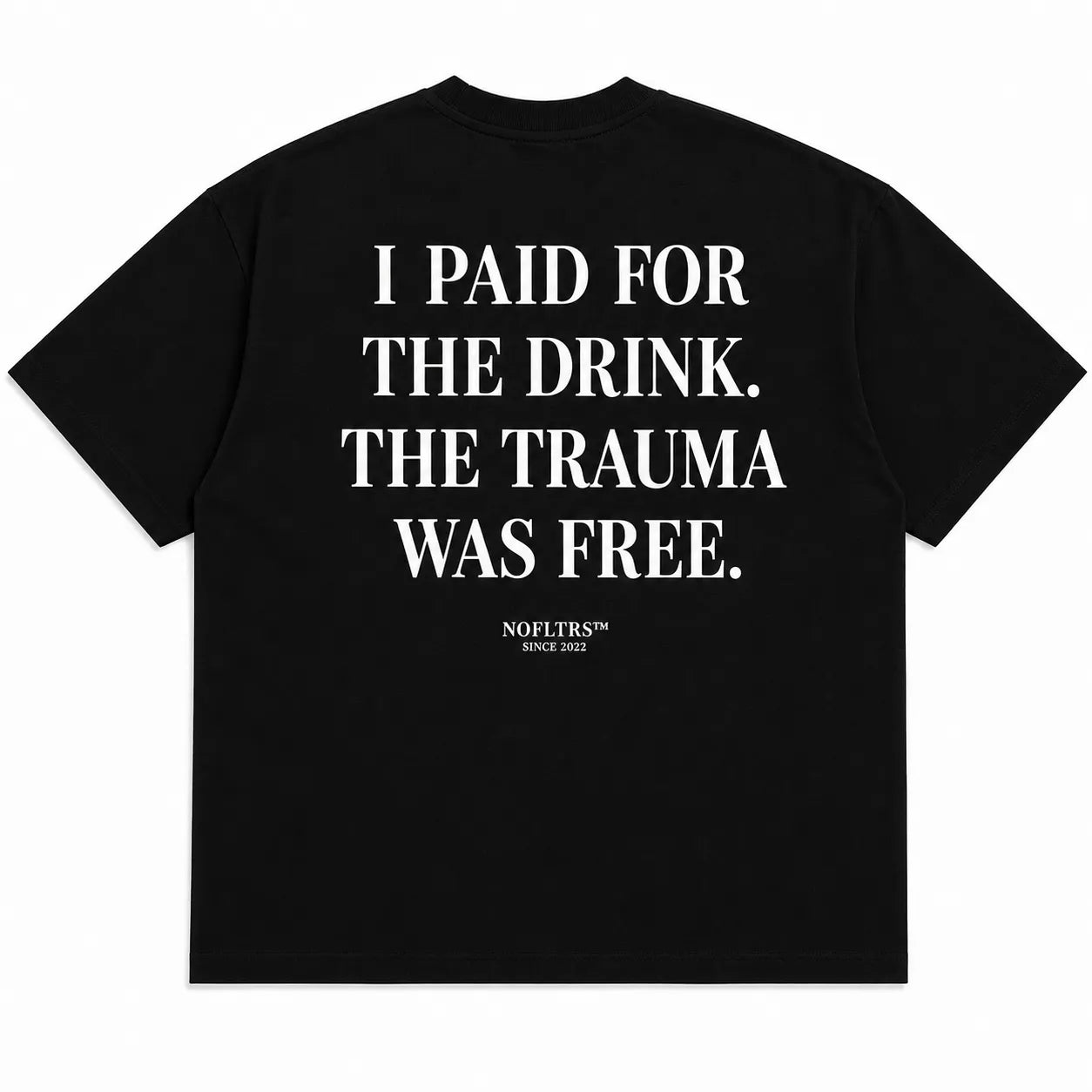 I PAID FOR THE DRINK. THE TRAUMA WAS FREE
