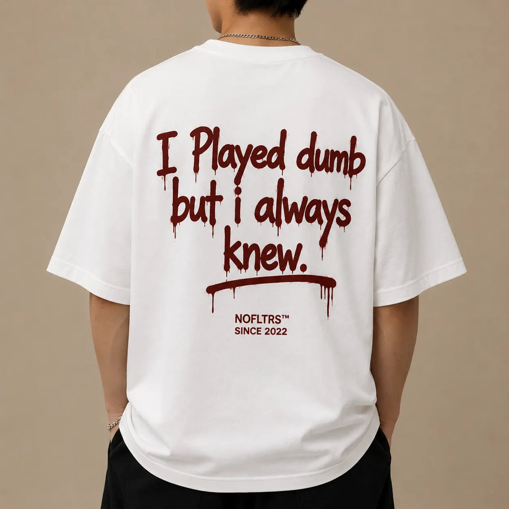 I PLAYED DUMB BUT I ALWAYS KNEW