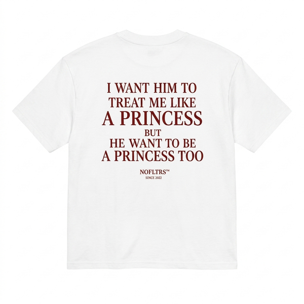 I WANT HIM TO TREAT ME LIKE A PRINCESS BUT HE WANT TO BE A PRINCESS TOO