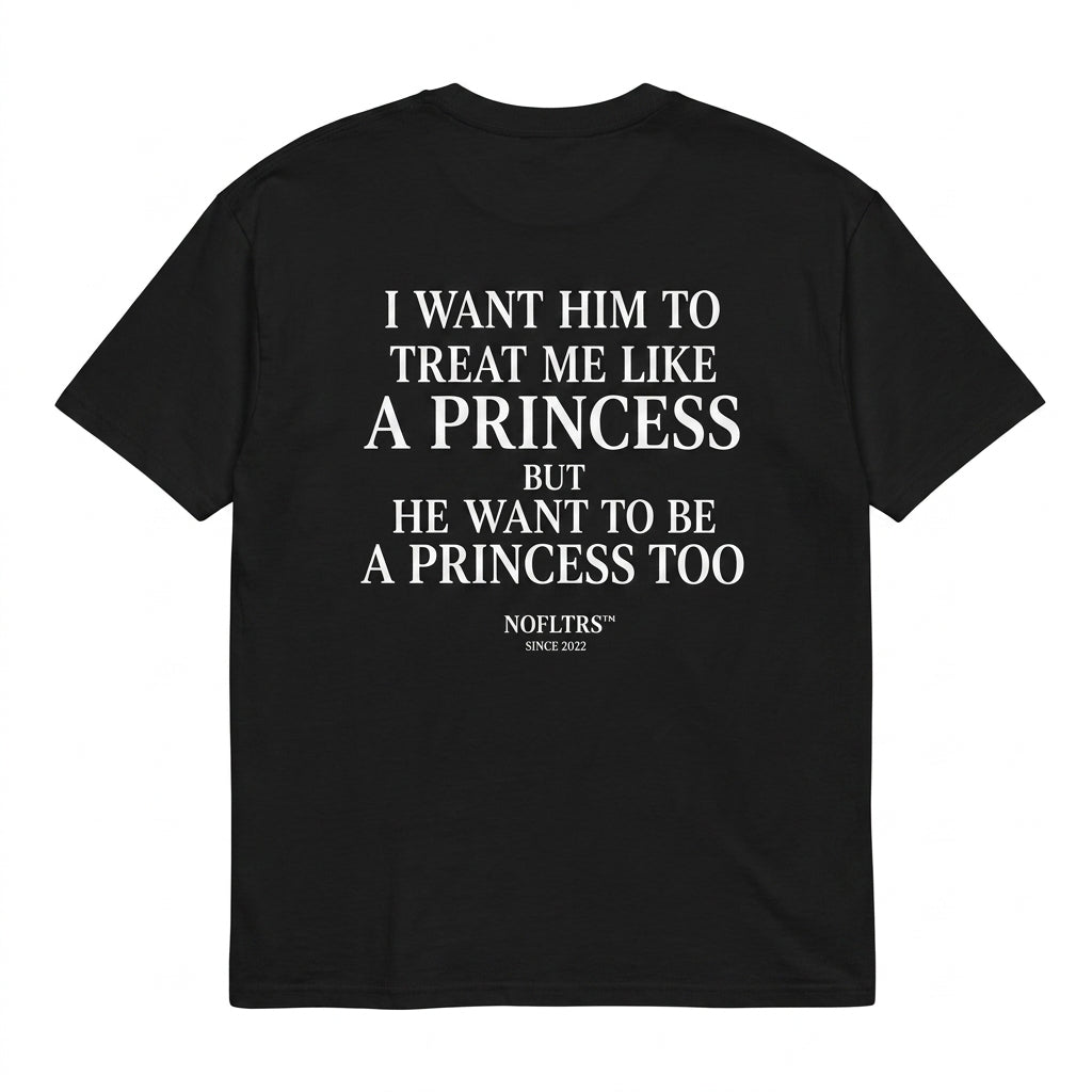 I WANT HIM TO TREAT ME LIKE A PRINCESS BUT HE WANT TO BE A PRINCESS TOO