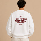 IF I AM FLIRTING WITH YOU... PLEASE COOPERATE SWEATSHIRT