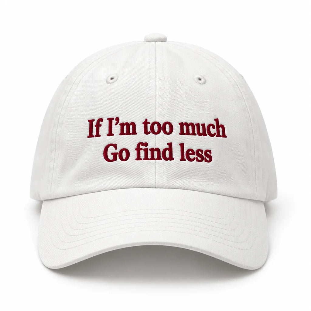 IF I'M TOO MUCH GO FIND LESS Cap