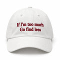 IF I'M TOO MUCH GO FIND LESS Cap
