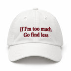 IF I'M TOO MUCH GO FIND LESS Cap