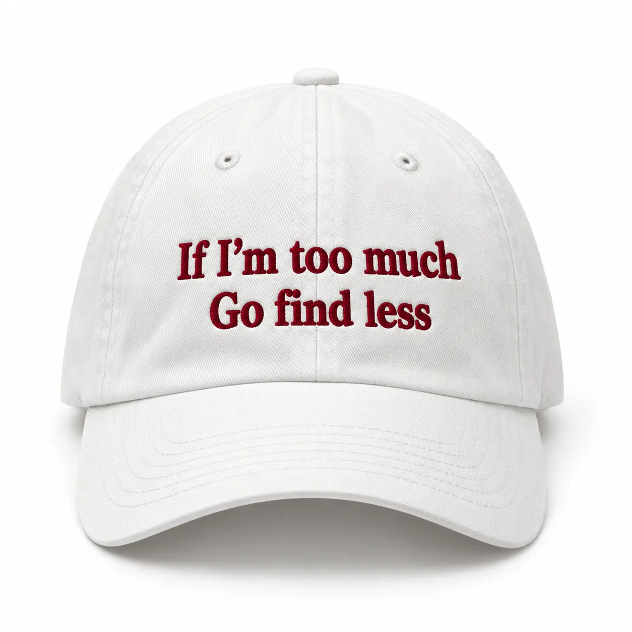 IF I'M TOO MUCH GO FIND LESS Cap