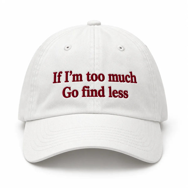 IF I'M TOO MUCH GO FIND LESS Cap