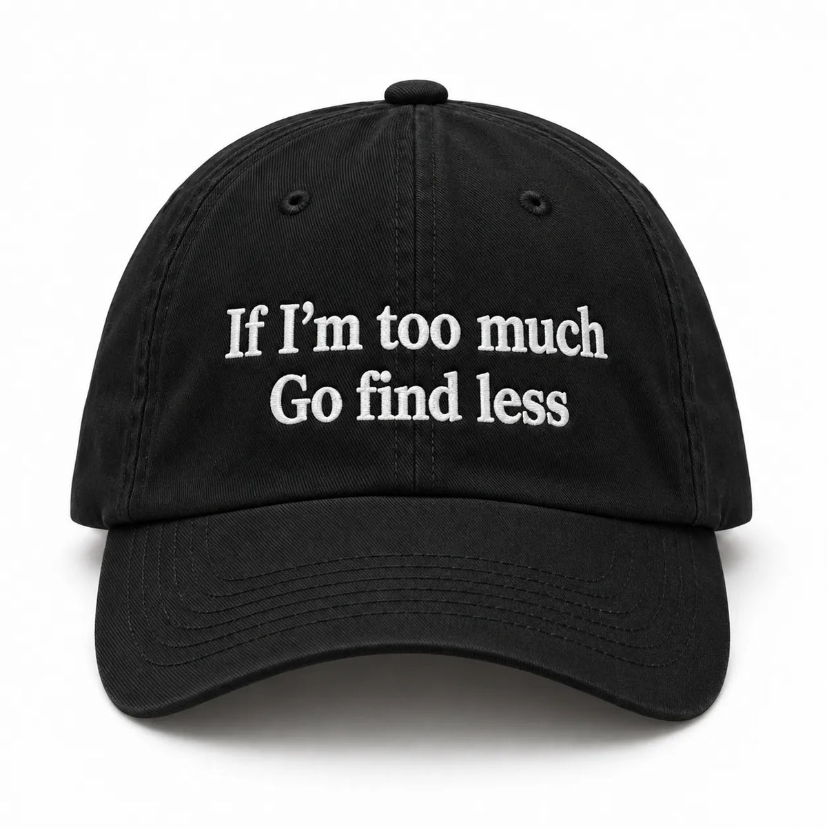 IF I'M TOO MUCH GO FIND LESS Cap
