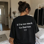 IF I’M TOO MUCH GO FIND LESS