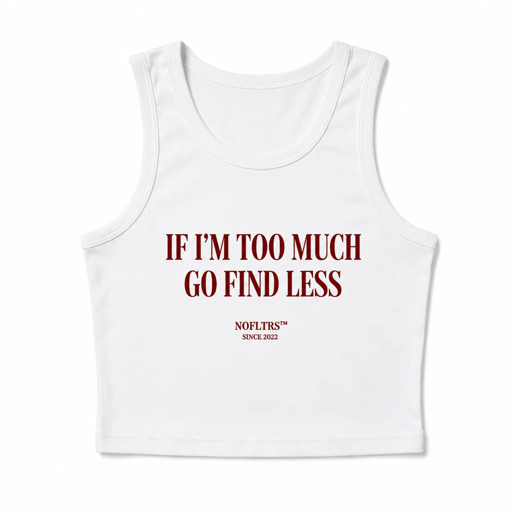 IF I'M TOO MUCH GO FIND LESS CROP TANK