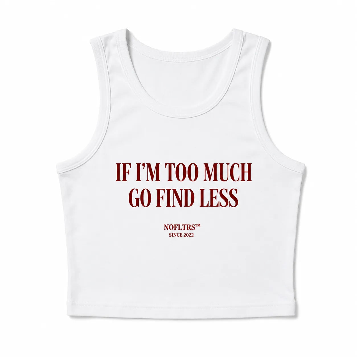 IF I'M TOO MUCH GO FIND LESS CROP TANK