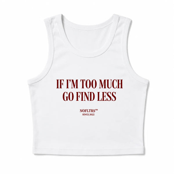 IF I'M TOO MUCH GO FIND LESS CROP TANK