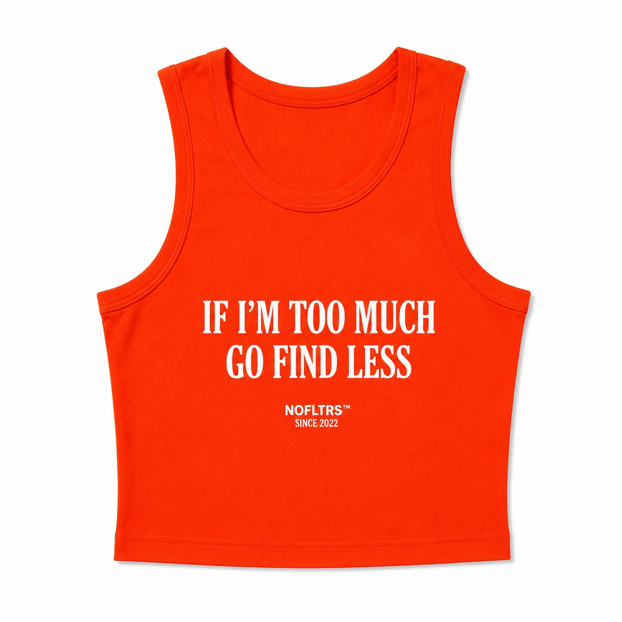IF I'M TOO MUCH GO FIND LESS CROP TANK