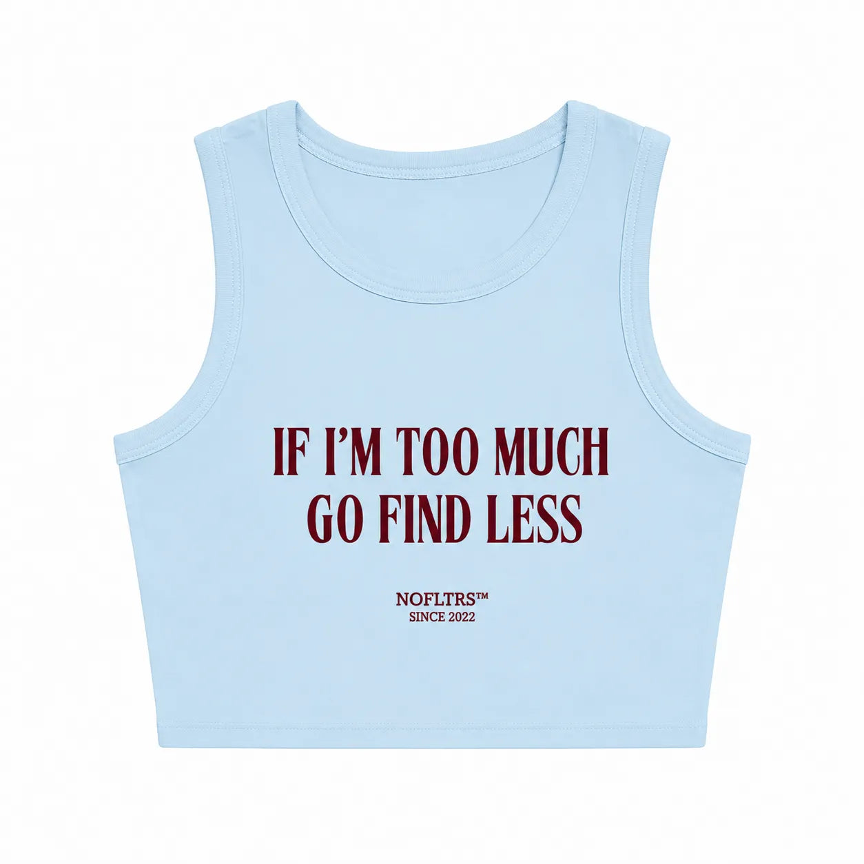 IF I'M TOO MUCH GO FIND LESS CROP TANK