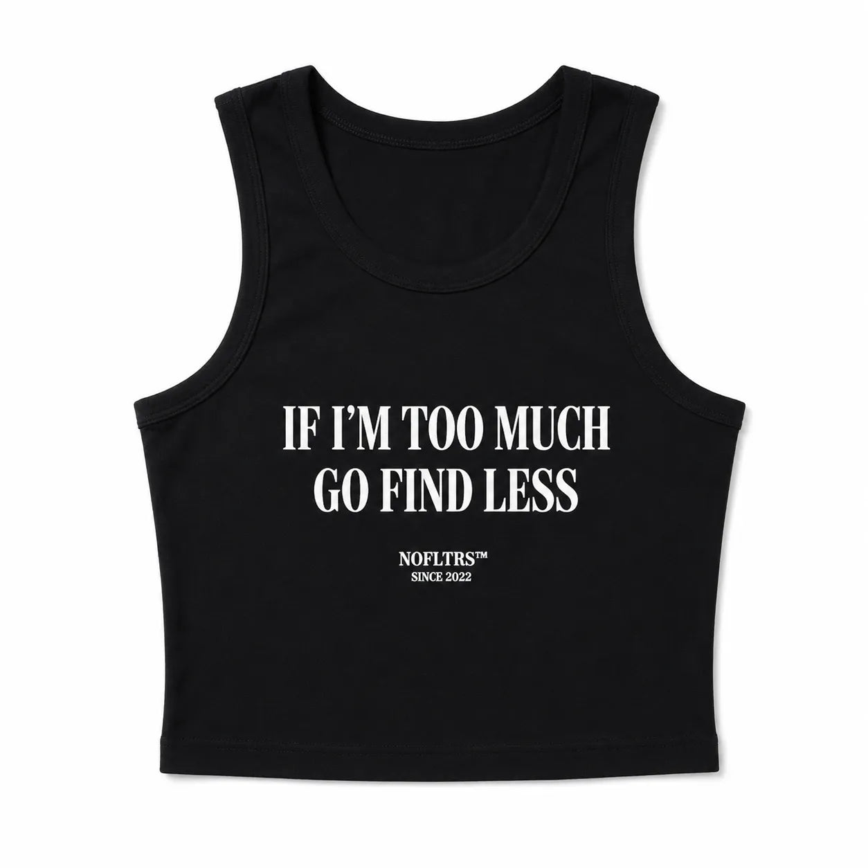 IF I'M TOO MUCH GO FIND LESS CROP TANK