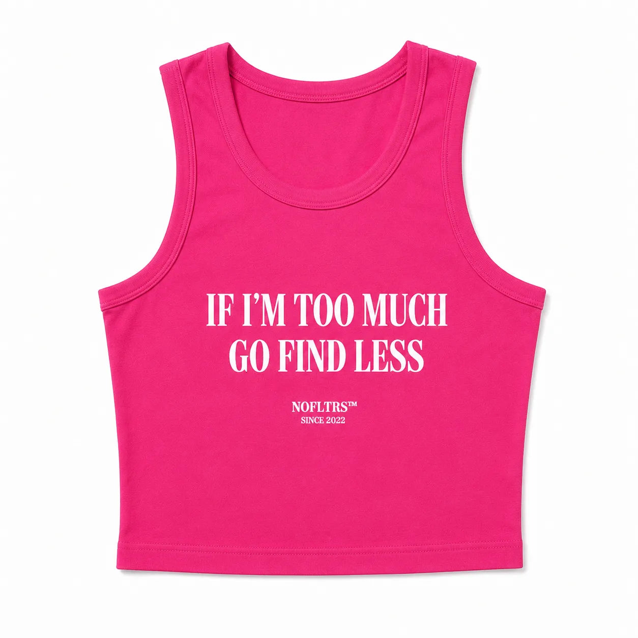 IF I'M TOO MUCH GO FIND LESS CROP TANK