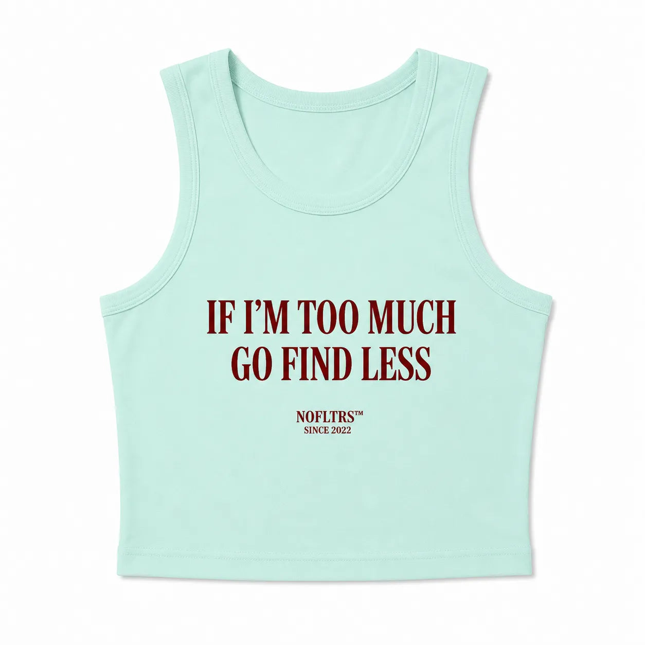 IF I'M TOO MUCH GO FIND LESS CROP TANK