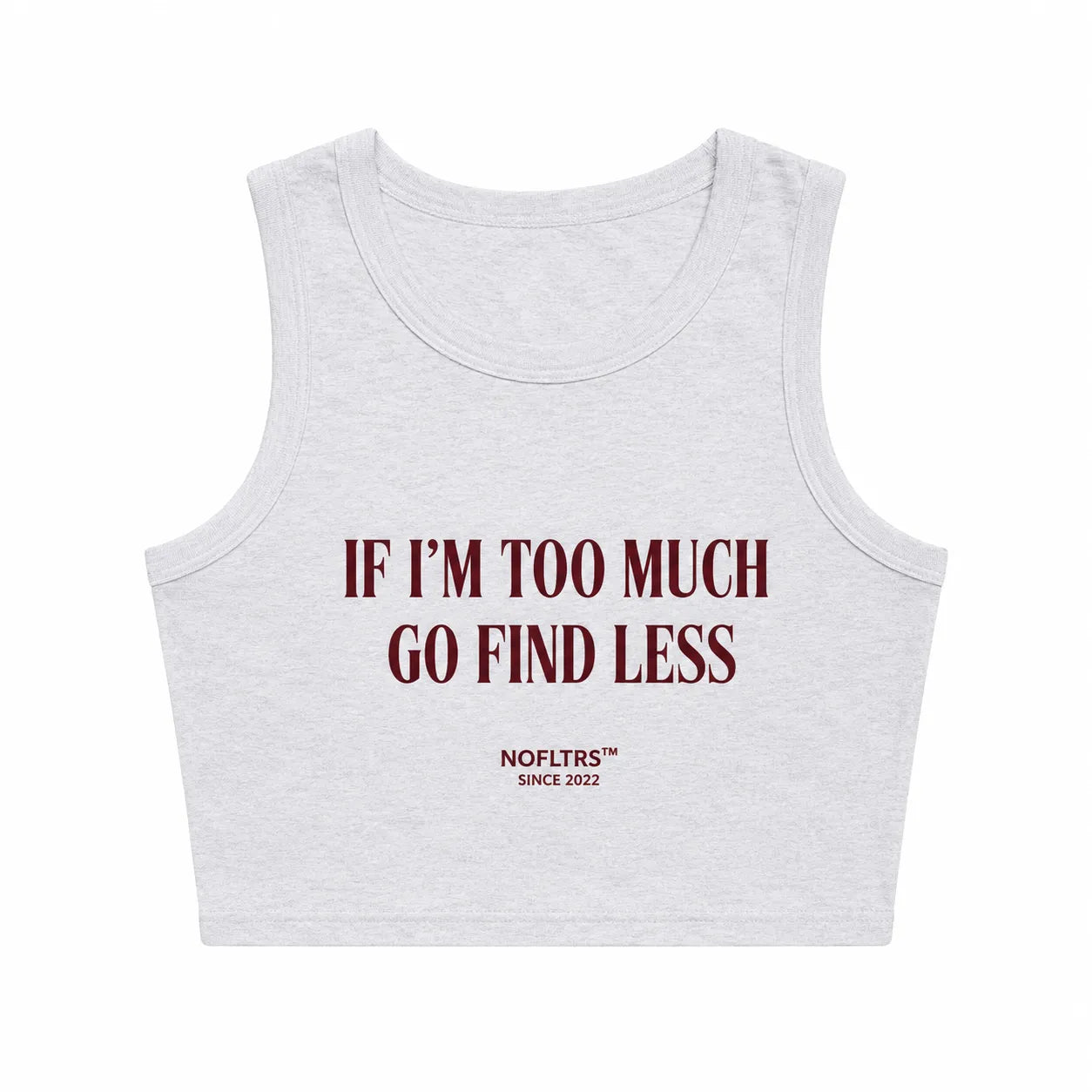 IF I'M TOO MUCH GO FIND LESS CROP TANK