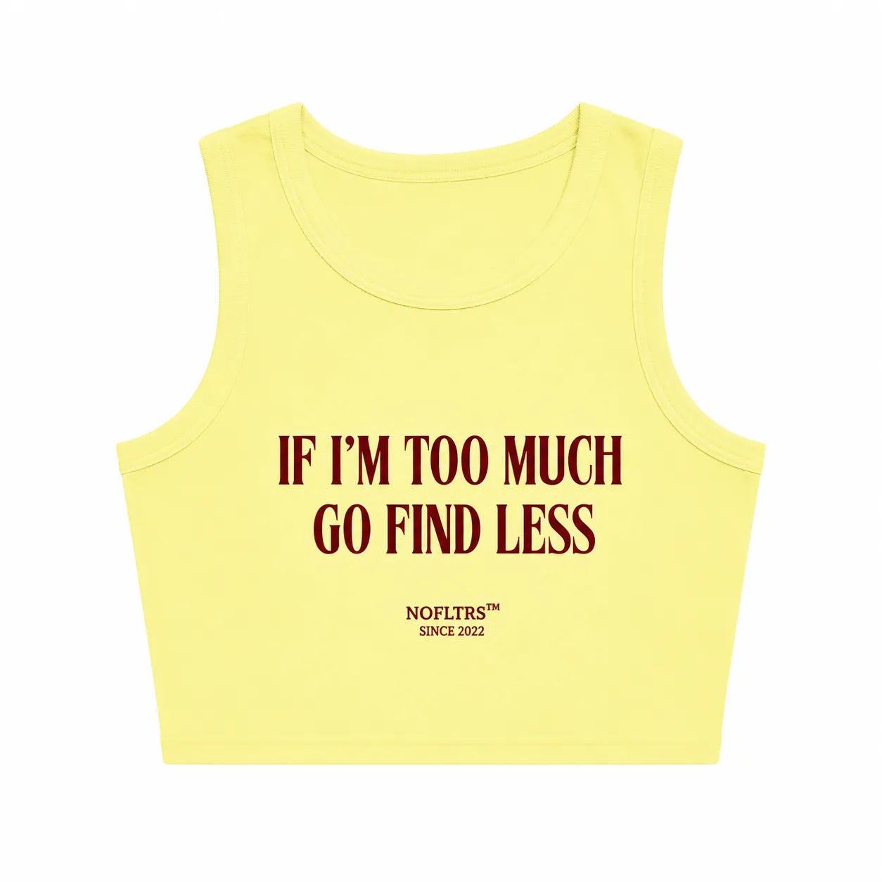 IF I'M TOO MUCH GO FIND LESS CROP TANK