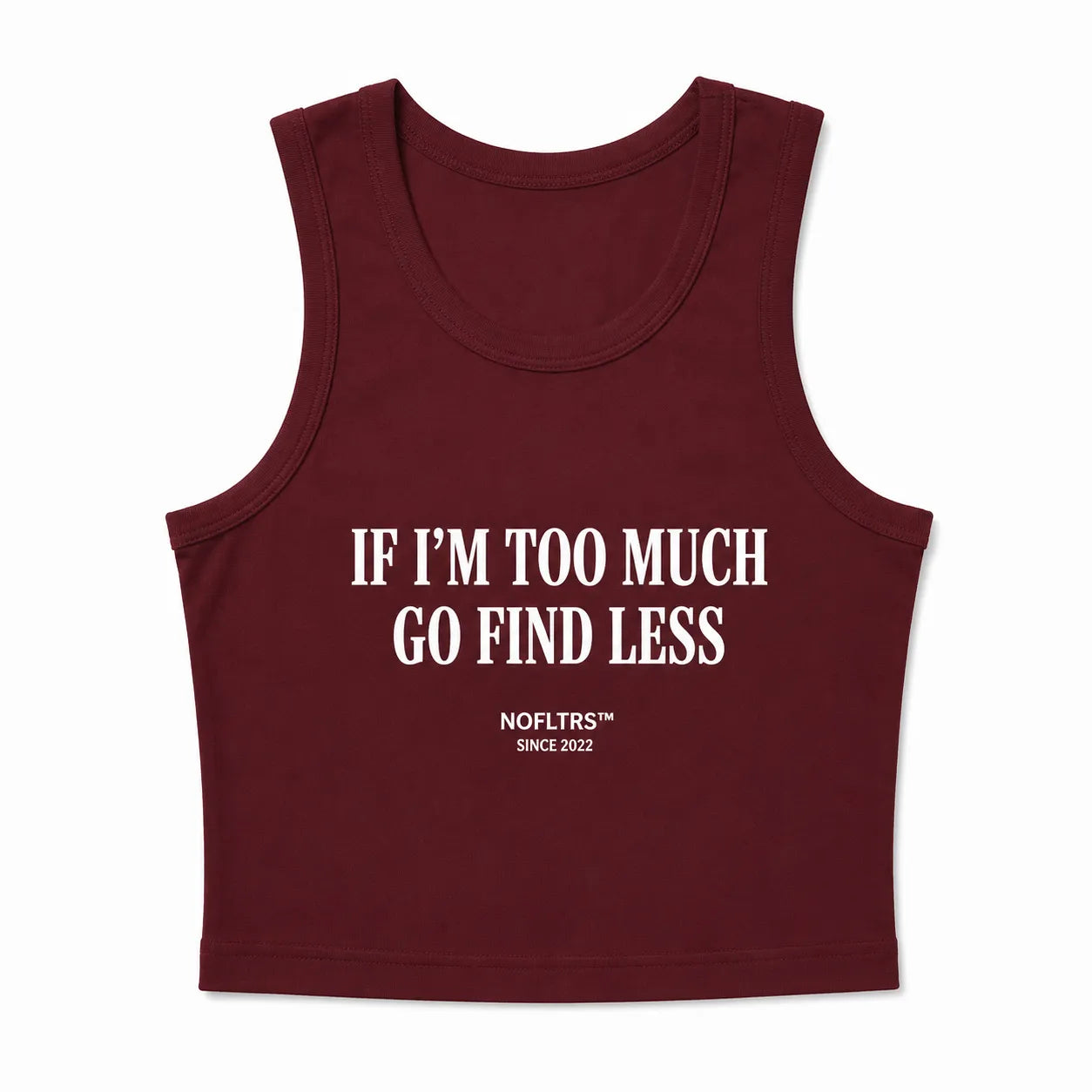 IF I'M TOO MUCH GO FIND LESS CROP TANK