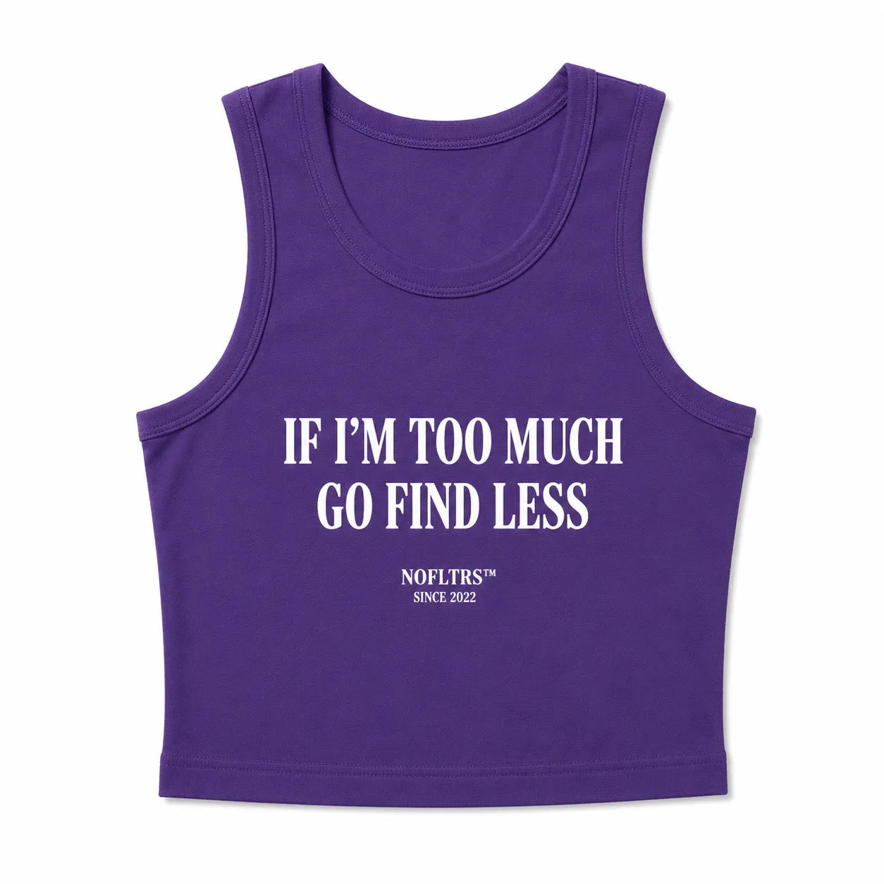 IF I'M TOO MUCH GO FIND LESS CROP TANK
