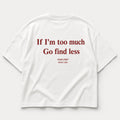 IF I’M TOO MUCH GO FIND LESS