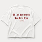 IF I’M TOO MUCH GO FIND LESS