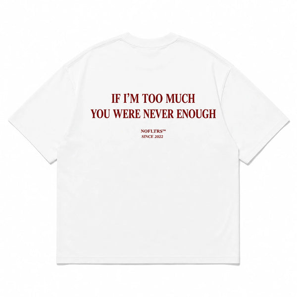 IF I'M TOO MUCH YOU WERE NEVER ENOUGH