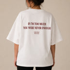 IF I'M TOO MUCH YOU WERE NEVER ENOUGH