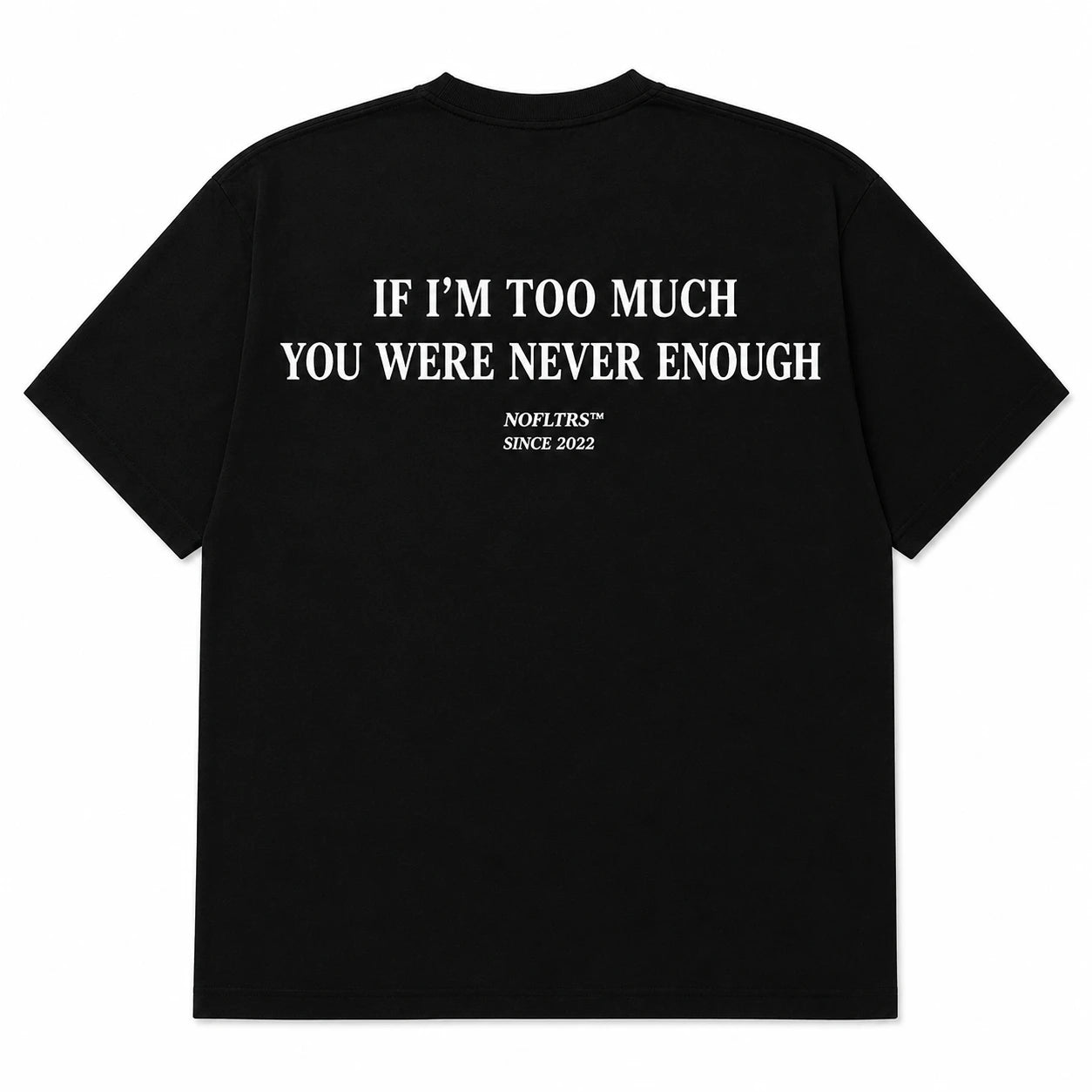 IF I'M TOO MUCH YOU WERE NEVER ENOUGH