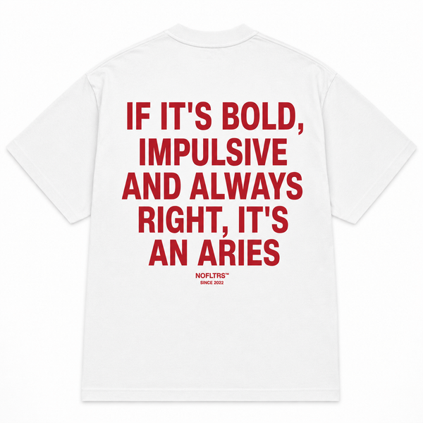IF IT'S BOLD, IMPULSIVE AND ALWAYS RIGHT, IT'S AN ARIES