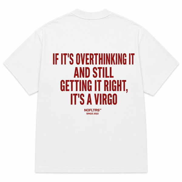 IF IT'S OVERTHINKING IT AND STILL GETTING IT RIGHT, IT'S A VIRGO