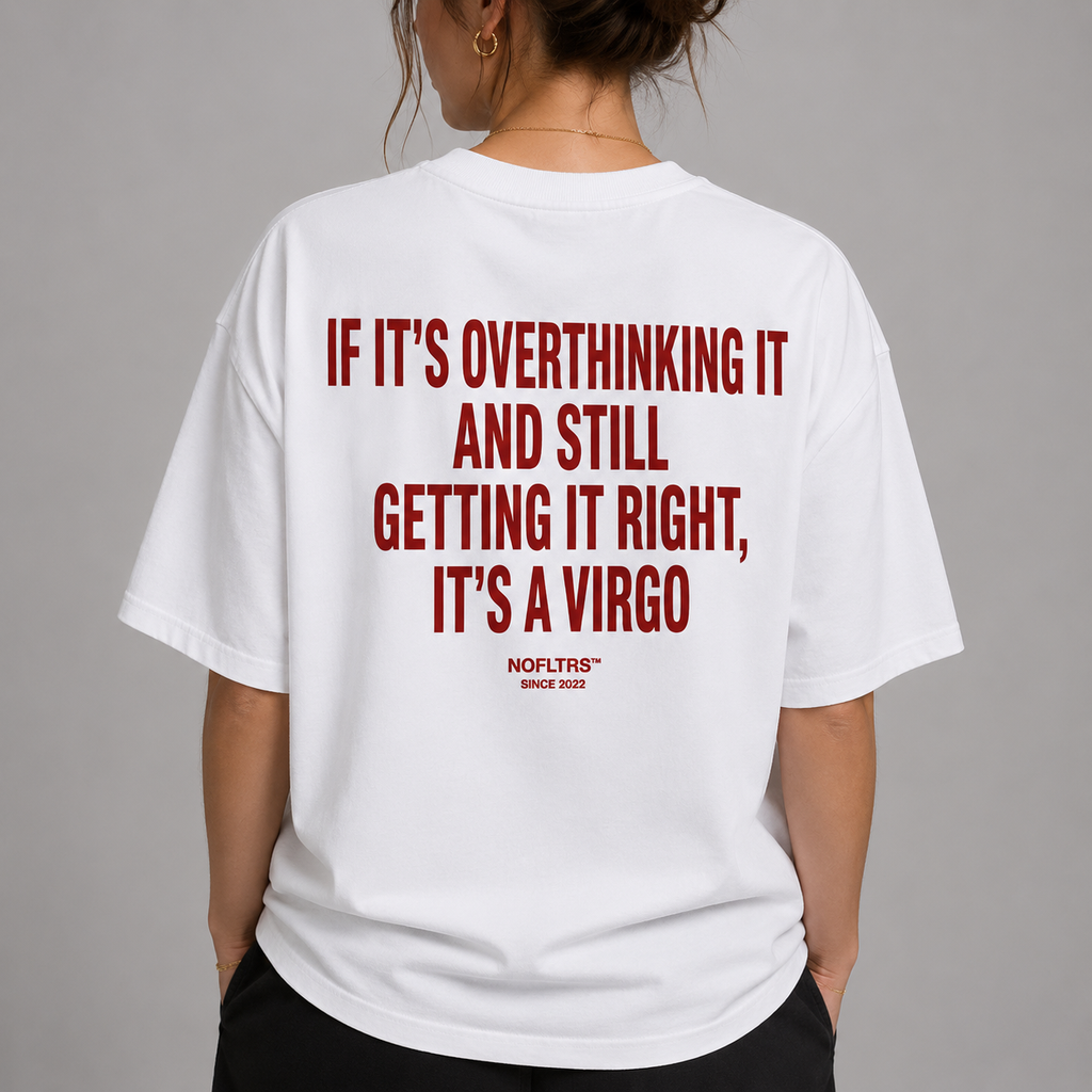 IF IT'S OVERTHINKING IT AND STILL GETTING IT RIGHT, IT'S A VIRGO