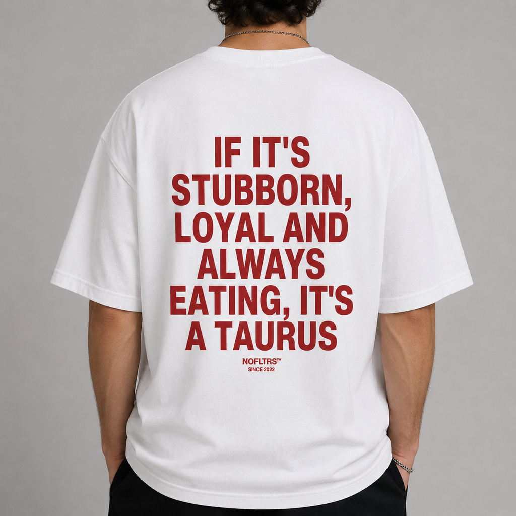 IF IT'S STUBBORN, LOYAL AND ALWAYS EATING, IT'S A TAURUS