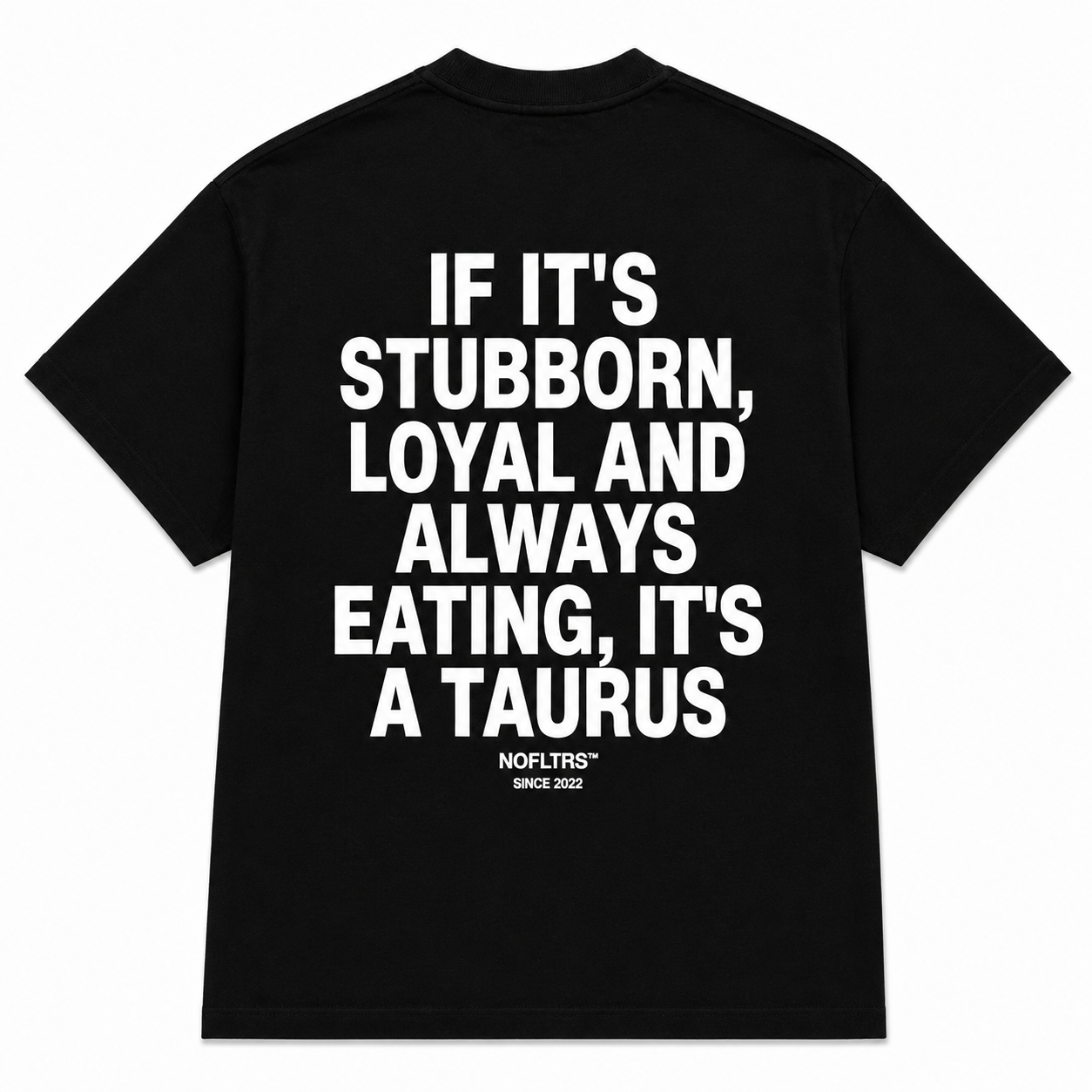 IF IT'S STUBBORN, LOYAL AND ALWAYS EATING, IT'S A TAURUS