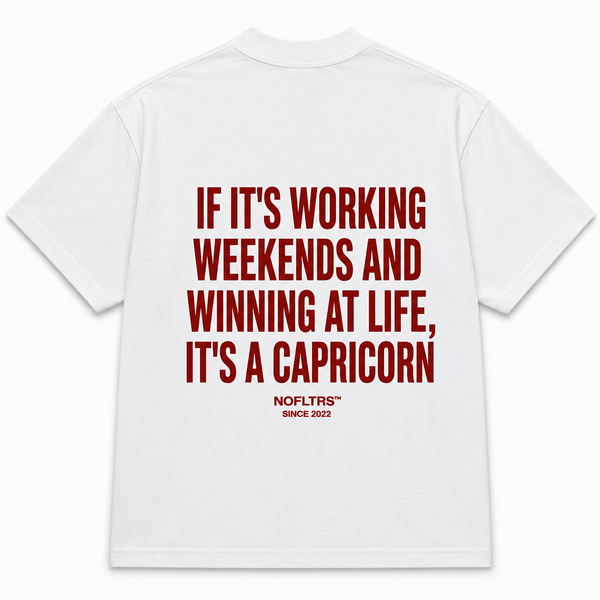 IF IT'S WORKING WEEKENDS AND WINNING AT LIFE, IT'S A CAPRICORN