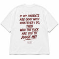 IF MY PARENTS ARE OKAY WITH WHATEVER I DO, THEN WHO THE FUCK ARE YOU TO JUDGE ME